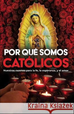 Por Qu? Somos Cat?licos: Nuestras Razones Para La Fe, La Esperanza, Y El Amor Trent Horn 9781683573241 Catholic Answers Press - książka