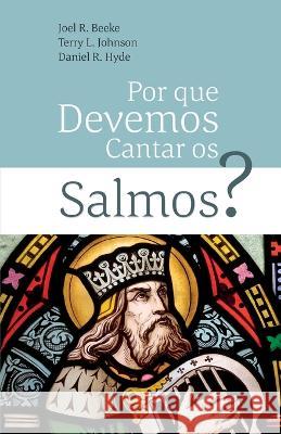 Por Que Devemos Cantar Os Salmos? Terry L Johnson Daniel R Hyde Joel R Beeke 9788562828409 OS Puritanos - książka