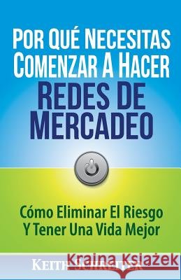 Por Qué Necesitas Comenzar A Hacer Redes De Mercadeo: Cómo Eliminar El Riesgo Y Tener Una Vida Mejor Schreiter, Keith 9781892366689 Fortune Network Publishing Inc - książka