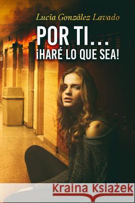 Por ti...Hare lo que sea! Lucia Gonzalez Lavado 9781542978057 Createspace Independent Publishing Platform - książka