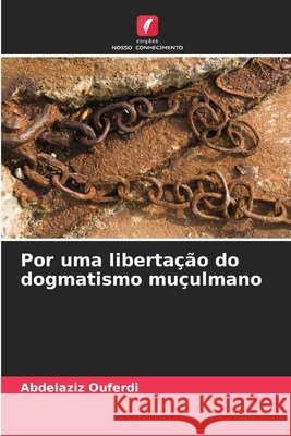 Por uma libertação do dogmatismo muçulmano Ouferdi, Abdelaziz 9786209546655 Edições Nosso Conhecimento - książka