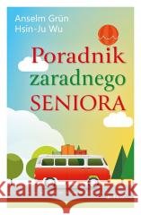 Poradnik zaradnego seniora Anselm Grun, Hsin-Ju Wu 9788383530239 Jedność - książka