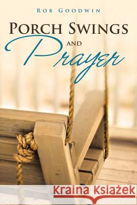 Porch Swings and Prayer Rob Goodwin 9781462411115 Inspiring Voices - książka