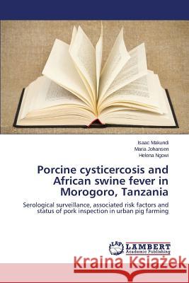 Porcine cysticercosis and African swine fever in Morogoro, Tanzania Makundi Isaac 9783659676581 LAP Lambert Academic Publishing - książka