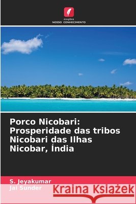 Porco Nicobari: Prosperidade das tribos Nicobari das Ilhas Nicobar, Índia Jeyakumar, S., Sunder, Jai 9786209104558 Edições Nosso Conhecimento - książka