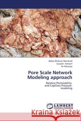 Pore Scale Network Modeling Approach Khaksar Manshad Abbas                    Ashoori Siavash                          Nikooey Ali 9783659381577 LAP Lambert Academic Publishing - książka