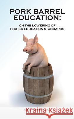 Pork Barrel Education: On the Lowering of Higher Education Standards Joel Warren Lid 9781456562335 Createspace - książka