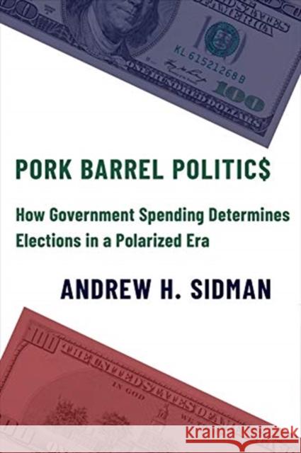 Pork Barrel Politics: How Government Spending Determines Elections in a Polarized Era Andrew Sidman 9780231193597 Columbia University Press - książka