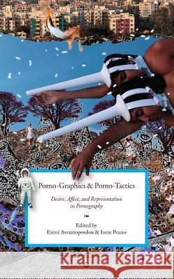 Porno-Graphics and Porno-Tactics: Desire, Affect and Representation in Pornography Eirini Avramopoulou Irene Peano 9780692720547 Punctum Books - książka
