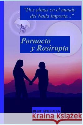 Pornocto y Rosirupta (Dos almas en el mundo del Nada Importa) Spillman, Rudy 9781502576866 Createspace - książka