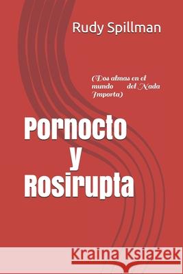 Pornocto y Rosirupta: (Dos almas en el mundo del Nada Importa) Rudy Spillman 9781675371848 Independently Published - książka