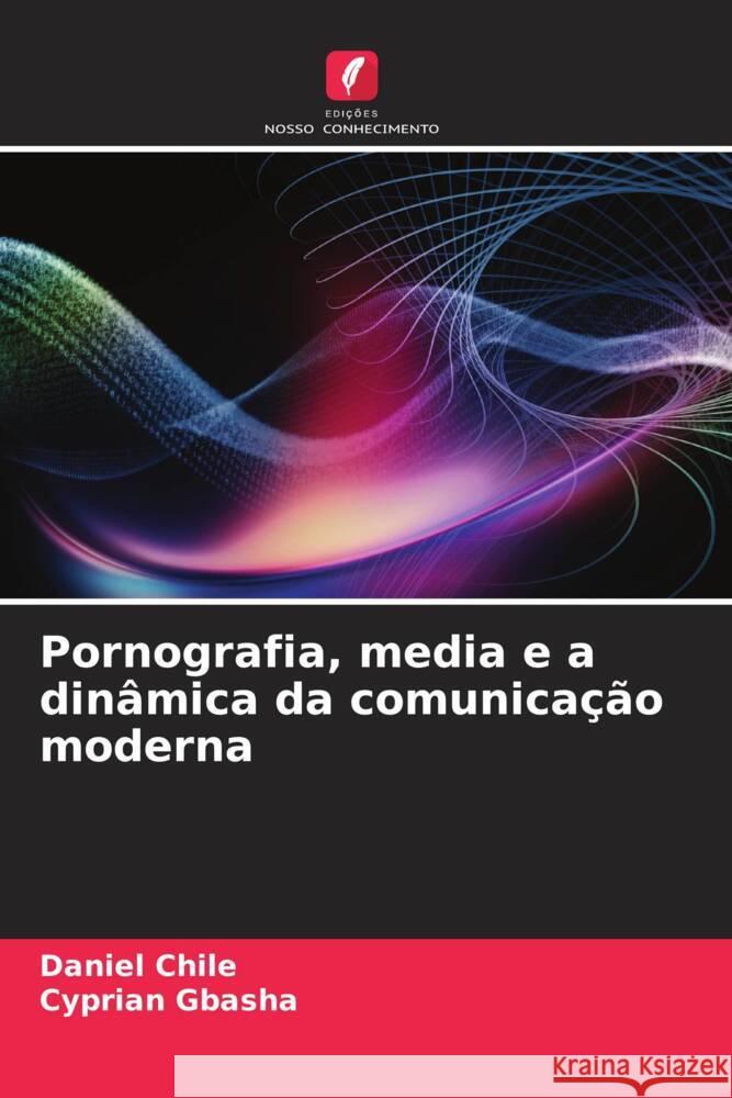 Pornografia, media e a dinâmica da comunicação moderna Chile, Daniel, Gbasha, Cyprian 9786208625887 Edições Nosso Conhecimento - książka
