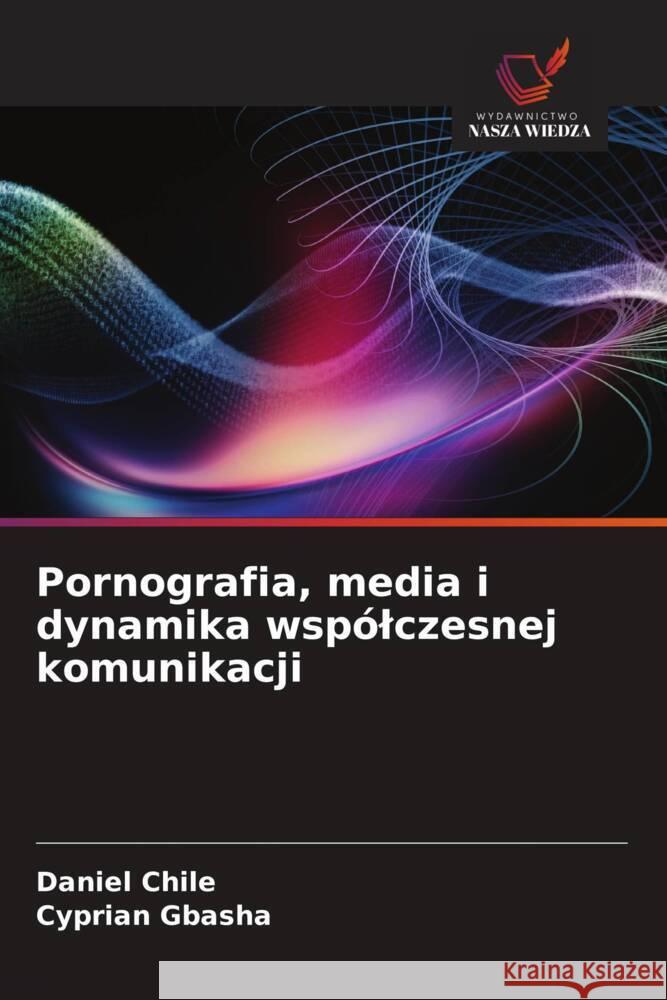 Pornografia, media i dynamika wspólczesnej komunikacji Chile, Daniel, Gbasha, Cyprian 9786208625931 Wydawnictwo Nasza Wiedza - książka