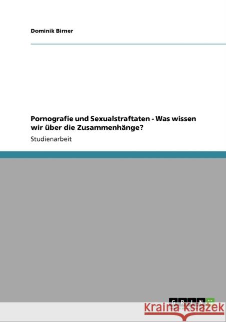 Pornografie und Sexualstraftaten - Was wissen wir über die Zusammenhänge? Birner, Dominik 9783640434107 GRIN Verlag - książka