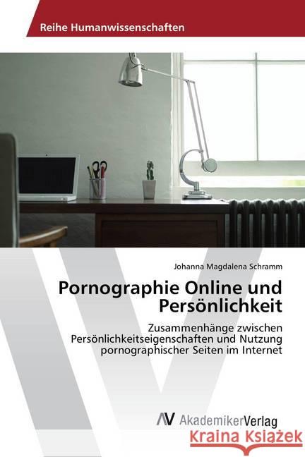 Pornographie Online und Persönlichkeit : Zusammenhänge zwischen Persönlichkeitseigenschaften und Nutzung pornographischer Seiten im Internet Schramm, Johanna Magdalena 9783639888911 AV Akademikerverlag - książka