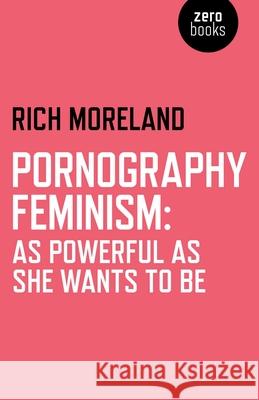 Pornography Feminism: As Powerful as She Wants to Be Rich Moreland 9781782794967 John Hunt Publishing - książka