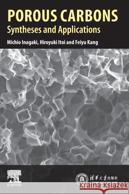 Porous Carbons: Syntheses and Applications Michio Inagaki Hiroyuki Itoi Feiyu Kang 9780128221150 Elsevier - książka