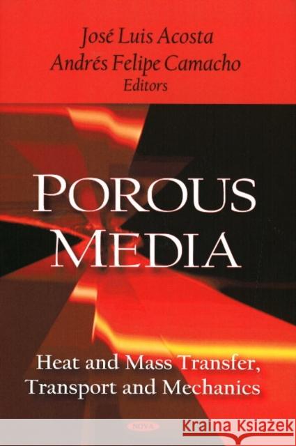 Porous Media: Heat & Mass Transfer, Transport & Mechanics José Luis Acosta, Andrés Felipe Camacho 9781606924372 Nova Science Publishers Inc - książka