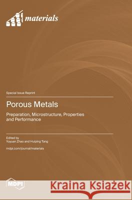 Porous Metals: Preparation, Microstructure, Properties and Performance Yuyuan Zhao Huiping Tang 9783725840700 Mdpi AG - książka