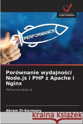 Porównanie wydajnosci Node.js i PHP z Apache i Nginx El-Kormany, Akram 9786200736000 Wydawnictwo Nasza Wiedza - książka