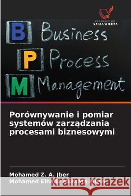 Porównywanie i pomiar systemów zarzadzania procesami biznesowymi A. Jber, Mohamed Z., Mustafa Musa, Mohamed Elhafiz 9786208683665 Wydawnictwo Nasza Wiedza - książka