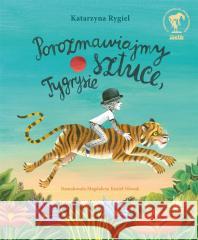 Porozmawiajmy o sztuce, Tygrysie Katarzyna Rygiel 9788382082579 Literatura - książka