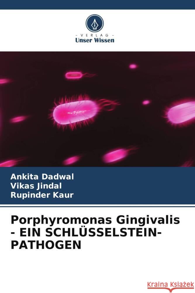 Porphyromonas Gingivalis - EIN SCHL?SSELSTEIN-PATHOGEN Ankita Dadwal Vikas Jindal Rupinder Kaur 9786207511426 Verlag Unser Wissen - książka