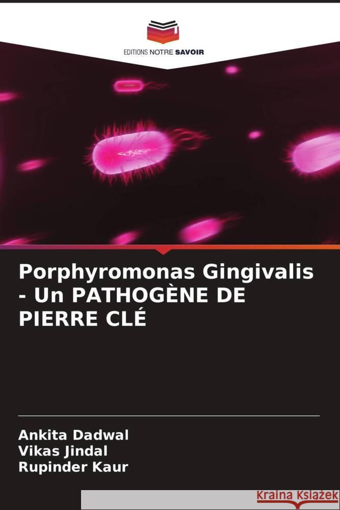 Porphyromonas Gingivalis - Un PATHOG?NE DE PIERRE CL? Ankita Dadwal Vikas Jindal Rupinder Kaur 9786207511440 Editions Notre Savoir - książka