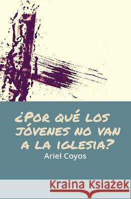¿Porqué los jóvenes no van a la Iglesia? Coyos, Ariel David 9789877784053 Ariel Coyos - książka