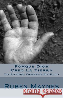 Porque Dios Creo La Tierra: Tu Futuro Depende De Ello Ruben Mayne 9781543294255 Createspace Independent Publishing Platform - książka