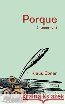 Porque: (...escrevo) Klaus Ebner 9788413730288 Books on Demand - książka