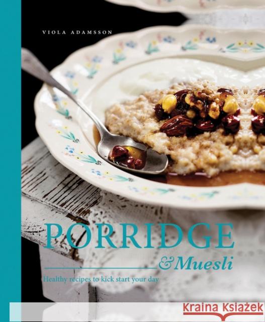 Porridge & Muesli: Healthy Recipes to Kick-Start Your Day Adamsson, Viola 9781910496299 ANOVA Pavilion - książka