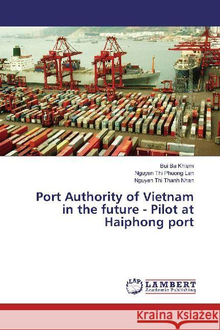 Port Authority of Vietnam in the future - Pilot at Haiphong port Ba Khiem, Bui; Phuong Lan, Nguyen Thi; Thanh Nhan, Nguyen Thi 9786202022002 LAP Lambert Academic Publishing - książka