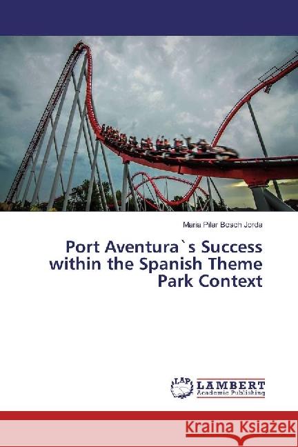 Port Aventura`s Success within the Spanish Theme Park Context Bosch Jorda, Maria Pilar 9783330008250 LAP Lambert Academic Publishing - książka