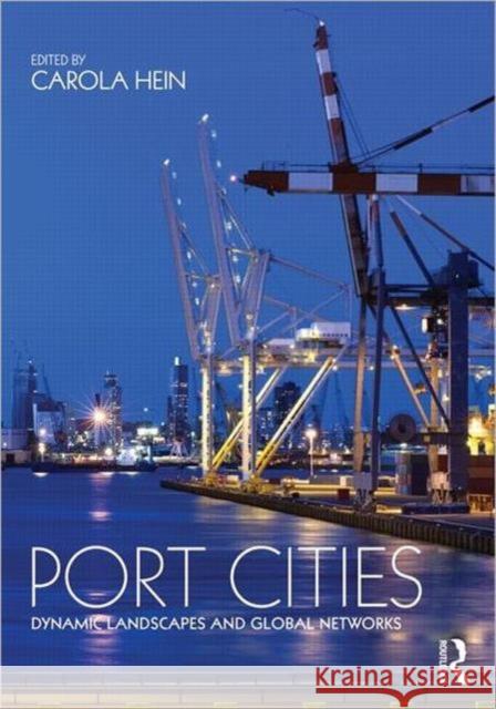 Port Cities: Dynamic Landscapes and Global Networks Hein, Carola 9780415780438 Routledge - książka