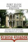 Port Elgin Ontario in Photos: Saving Our History One Photo at a Time Mrs Barbara Raue 9781494274689 Createspace