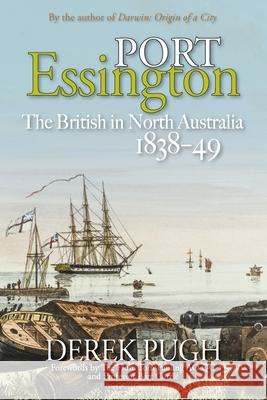 Port Essington: The British in North Australia 1838-49 Derek Pugh 9780648142171 Derek Pugh - książka