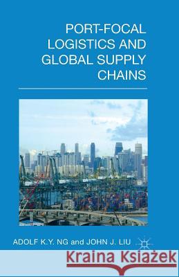 Port-Focal Logistics and Global Supply Chains A. Ng J. Liu  9781349445394 Palgrave Macmillan - książka