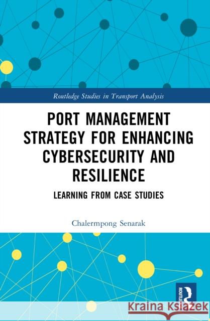 Port Management Strategy for Enhancing Cybersecurity and Resilience: Learning from Case Studies Chalermpong (Kasetsart University, Thailand) Senarak 9781032907031 Routledge - książka