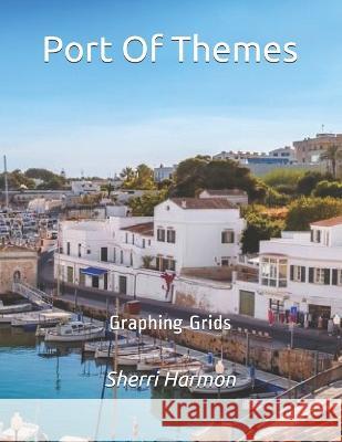 Port Of Themes: Graphing Grids Sherri Lynne Harmon 9781671279926 Independently Published - książka