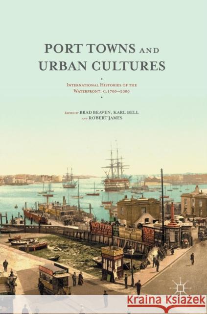 Port Towns and Urban Cultures: International Histories of the Waterfront, C.1700--2000 Beaven, Brad 9781137483157 Nature Pub Group/Palgrave Macm - książka