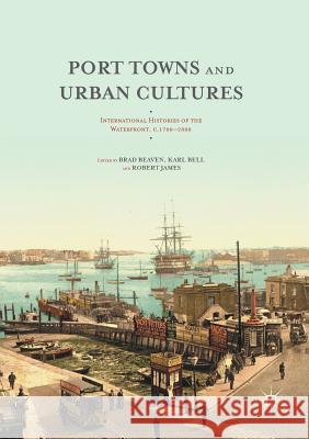 Port Towns and Urban Cultures: International Histories of the Waterfront, C.1700--2000 Beaven, Brad 9781349694525 Palgrave Macmillan - książka