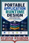 Portable Application Runtime Design: Building software for diverse operating environments through abstraction layers, shared components, runtime porta Arrieta, Victor S. 9798170889594 Independently Published
