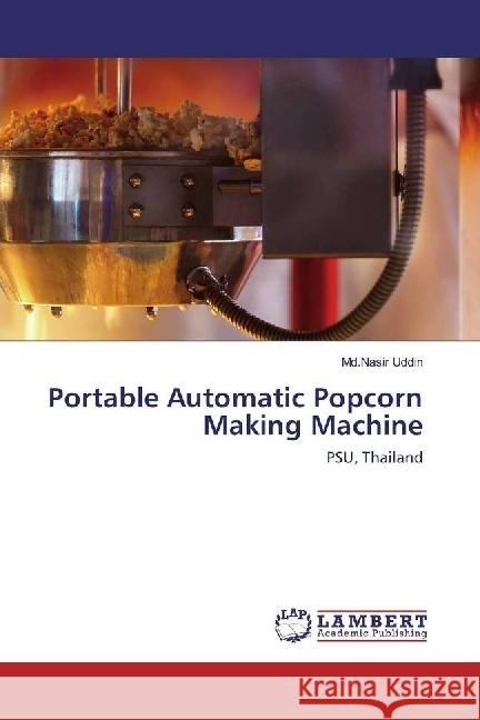 Portable Automatic Popcorn Making Machine : PSU, Thailand Uddin, Md.Nasir 9783659944239 LAP Lambert Academic Publishing - książka