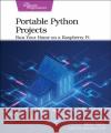 Portable Python Projects: Run Your Home on a Raspberry Pi Mike Riley 9781680508598 Pragmatic Bookshelf