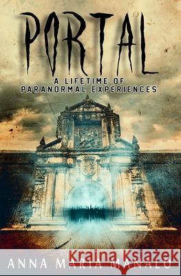 Portal: A Lifetime of Paranormal Experiences Anna Maria Manalo 9781954528086 Beyond the Fray Publishing - książka