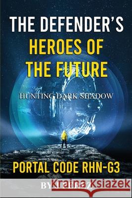 Portal Code RHN-G3: The defender's heroes of the future, Hunting Dark Shadow J. Perez 9781097175192 Independently Published - książka
