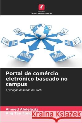 Portal de com?rcio eletr?nico baseado no campus Ahmed Abdelaziz Ang Ta 9786207732067 Edicoes Nosso Conhecimento - książka