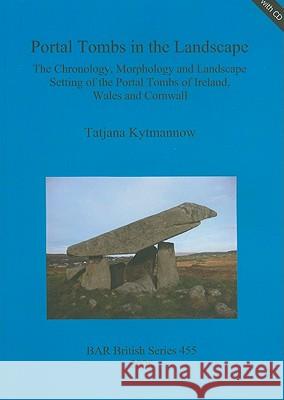 portal tombs in the landscape: the chronology, morphology and landscape setting of the portal tombs of ireland, wales and cornwall  Tatjana Kytmannow 9781407302515 British Archaeological Reports - książka