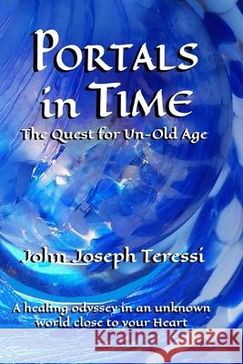 Portals in Time: The Quest for Un-Old-Age Mr John Joseph Teressi MS Verlaine K. Crawford 9780964185432 High Castle Publishing - książka